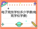 电子竞技学校多少学费(电竞学校学费)