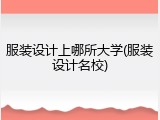 服装设计上哪所大学(服装设计名校)