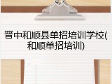 晋中和顺县单招培训学校(和顺单招培训)