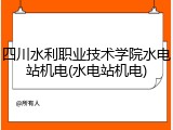 四川水利职业技术学院水电站机电(水电站机电)
