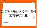 克拉玛依宠物学校招生条件(宠物学校招生)