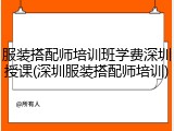 服装搭配师培训班学费深圳授课(深圳服装搭配师培训)