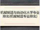 机械制造与自动化大学专业排名(机械制造专业排名)