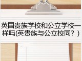 英国贵族学校和公立学校一样吗(英贵族与公立校同？)