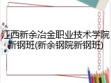 江西新余冶金职业技术学院新钢班(新余钢院新钢班)