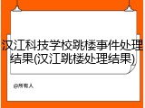 汉江科技学校跳楼事件处理结果(汉江跳楼处理结果)