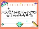 大庆成人自考大专多少钱(大庆自考大专费用)