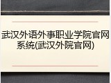 武汉外语外事职业学院官网系统(武汉外院官网)
