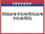 网络自考本科有用吗(自考本科有用吗)