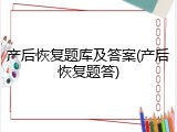 产后恢复题库及答案(产后恢复题答)