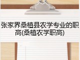 张家界桑植县农学专业的职高(桑植农学职高)