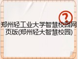郑州轻工业大学智慧校园网页版(郑州轻大智慧校园)