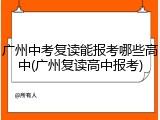 广州中考复读能报考哪些高中(广州复读高中报考)