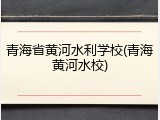 青海省黄河水利学校(青海黄河水校)
