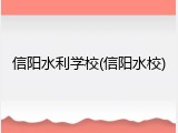 信阳水利学校(信阳水校)