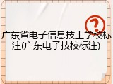 广东省电子信息技工学校标注(广东电子技校标注)