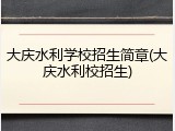 大庆水利学校招生简章(大庆水利校招生)
