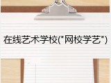 在线艺术学校("网校学艺")