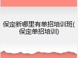 保定新哪里有单招培训班(保定单招培训)