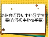 德州齐河县初中补习学校学费(齐河初中补校学费)