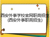 西安外事学校官网职高招生(西安外事职高招生)