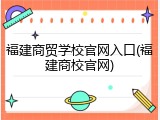 福建商贸学校官网入口(福建商校官网)