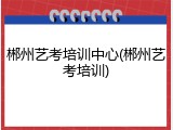 郴州艺考培训中心(郴州艺考培训)