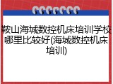 鞍山海城数控机床培训学校哪里比较好(海城数控机床培训)