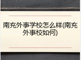 南充外事学校怎么样(南充外事校如何)