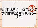 临沂临沭县高一全日制补习学校有哪些(临沂临沭高一补习)