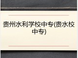贵州水利学校中专(贵水校中专)