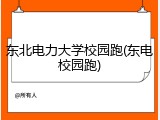 东北电力大学校园跑(东电校园跑)