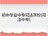 初中毕业中专司法学校(司法中专)