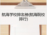 航海学校排名榜(航海院校排行)