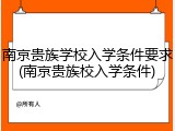 南京贵族学校入学条件要求(南京贵族校入学条件)