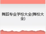 舞蹈专业学校大全(舞校大全)