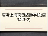 唐嫣上海商贸旅游学校(唐嫣母校)
