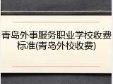 青岛外事服务职业学校收费标准(青岛外校收费)