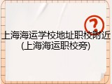 上海海运学校地址职校附近(上海海运职校旁)