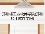郑州轻工业软件学院(郑州轻工软件学院)