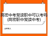 高密中考复读职中可以考吗(高密职中复读中考)