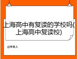 上海高中有复读的学校吗(上海高中复读校)