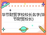 毕节财贸学校校长名字(毕节财贸校长)