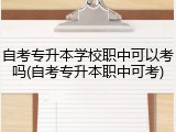 自考专升本学校职中可以考吗(自考专升本职中可考)