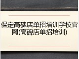 保定高碑店单招培训学校官网(高碑店单招培训)