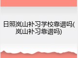 日照岚山补习学校靠谱吗(岚山补习靠谱吗)