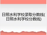日照水利学校录取分数线(日照水利学校分数线)