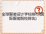 全球服装设计学校排行(国际服装院校排名)