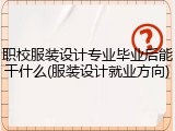 职校服装设计专业毕业后能干什么(服装设计就业方向)