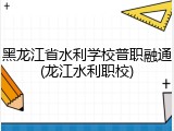 黑龙江省水利学校普职融通(龙江水利职校)